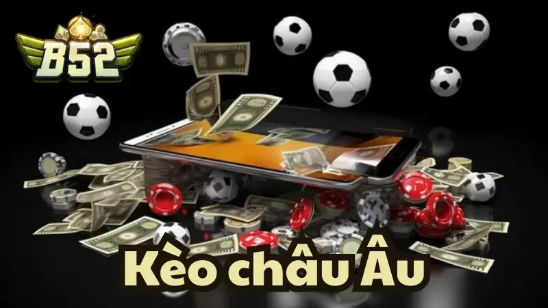 Kèo Châu Âu B52club và các thông tin chính xác tại thương hiệu